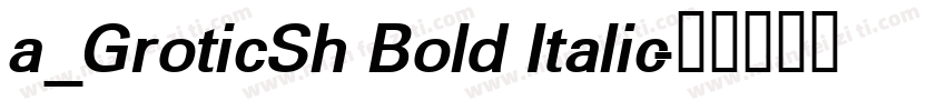 a_GroticSh Bold Italic字体转换